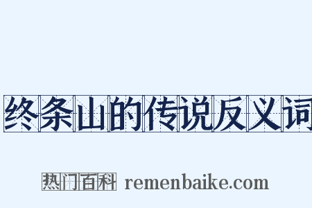 终条山的传说反义词是什么意思的图片